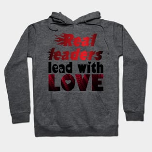 Real Leaders Lead With Love. - Love Hoodie